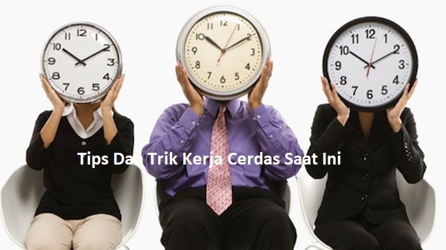 Tips Dan Trik Kerja Cerdas Saat Ini